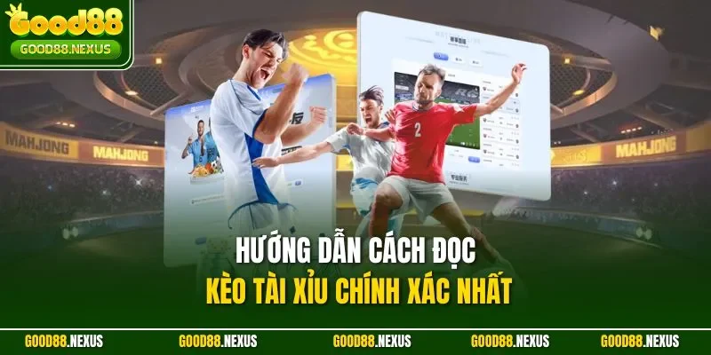 Kèo Bóng Đá Good88 - Soi Kèo, Đặt Cược, Nhận Thưởng Hấp Dẫn Hướng dẫn cách đọc kèo Tài Xỉu chính xác nhất