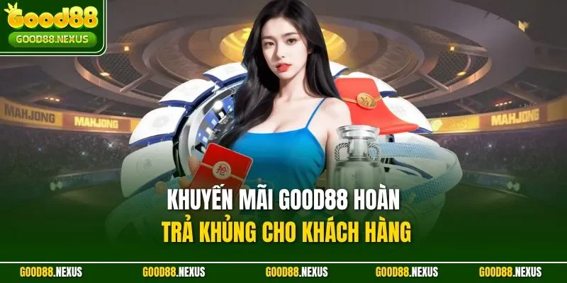 Khuyến Mãi Good88 Mới Nhất 2025 Với Ưu Đãi Cực Hấp Dẫn Khuyến mãi Good88 hoàn trả khủng cho khách hàng