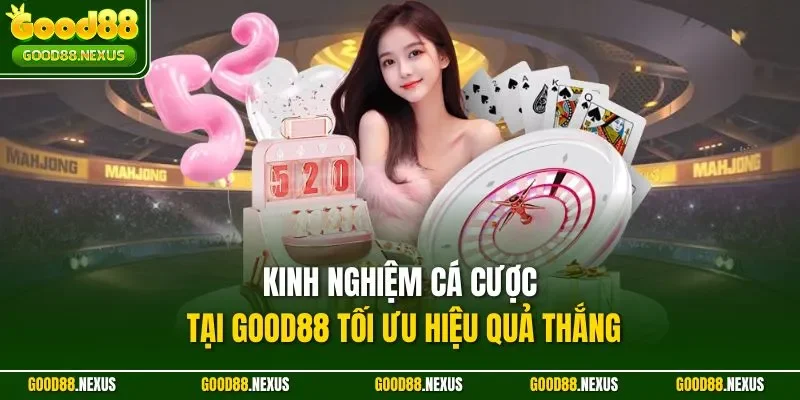 Kinh nghiệm cá cược tại Good88 tối ưu hiệu quả thắng