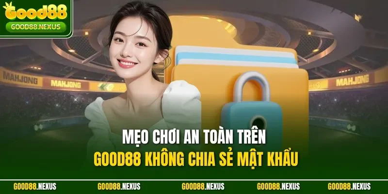 Mẹo chơi an toàn trên Good88 không chia sẻ mật khẩu