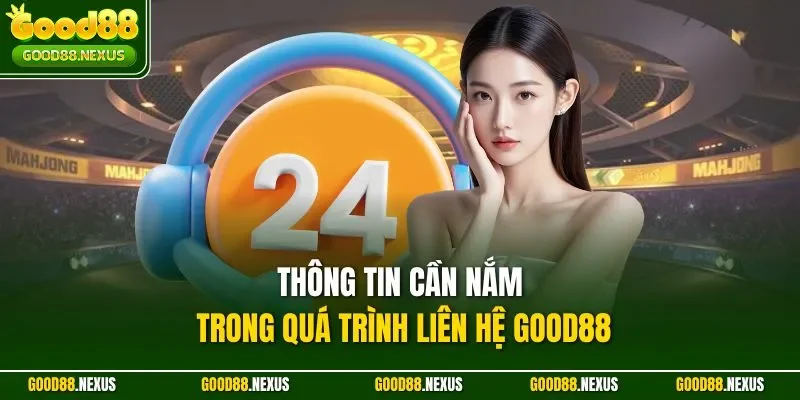 Thông tin cần nắm trong quá trình liên hệ Good88