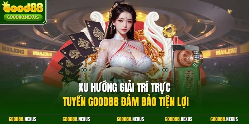 Xu Hướng Giải Trí Trực Tuyến Good88 – Dẫn Đầu Thời Đại Xu hướng giải trí trực tuyến Good88 đảm bảo tiện lợi