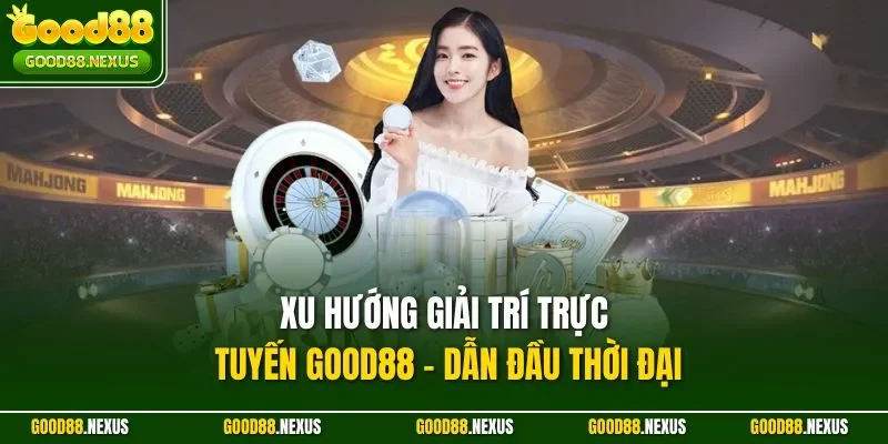 xu hướng giải trí trực tuyến Good88